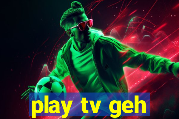 play tv geh